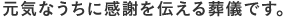 元気なうちに感謝を伝える葬儀です。